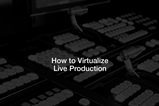 How to Virtualize Live Production